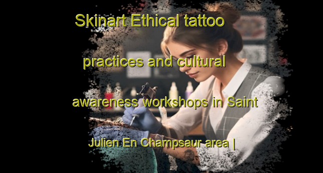Skinart Ethical tattoo practices and cultural awareness workshops in Saint Julien En Champsaur area | TattooTraining | TattooClasses | SkinartTraining-France